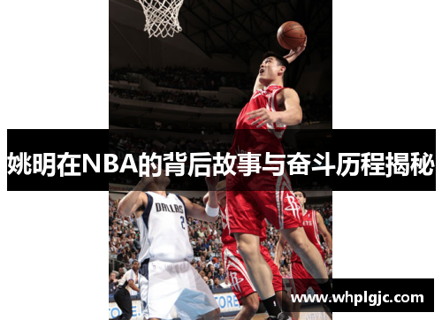 姚明在NBA的背后故事与奋斗历程揭秘