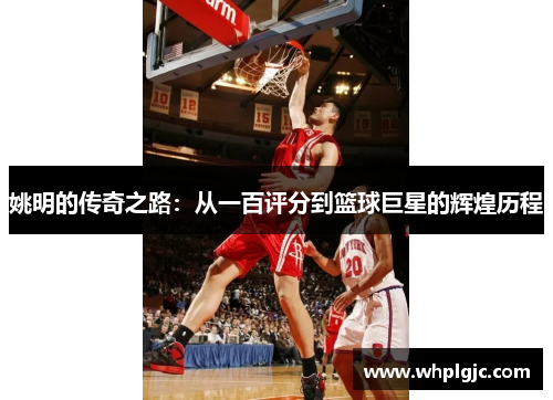 姚明的传奇之路：从一百评分到篮球巨星的辉煌历程