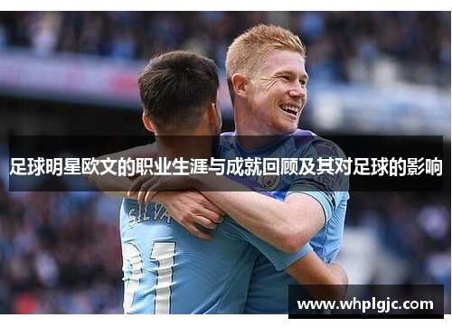 足球明星欧文的职业生涯与成就回顾及其对足球的影响