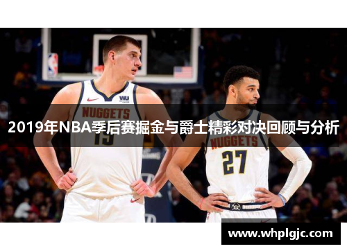 2019年NBA季后赛掘金与爵士精彩对决回顾与分析