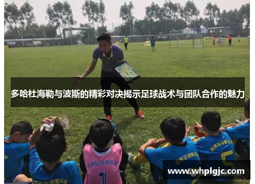 多哈杜海勒与波斯的精彩对决揭示足球战术与团队合作的魅力