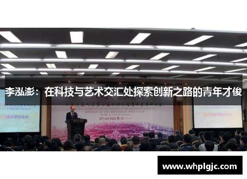 李泓澎：在科技与艺术交汇处探索创新之路的青年才俊